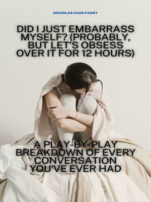 cover image of Did I Just Embarrass Myself? (Probably, But Let's Obsess Over It for 12 Hours)